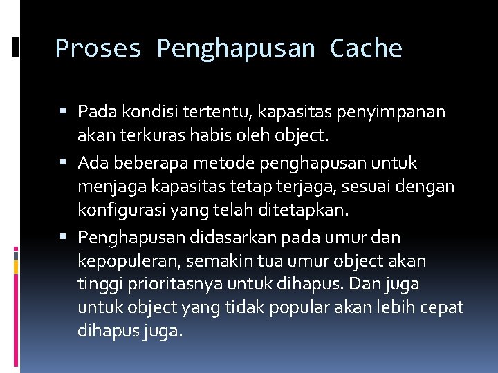 Proses Penghapusan Cache Pada kondisi tertentu, kapasitas penyimpanan akan terkuras habis oleh object. Ada