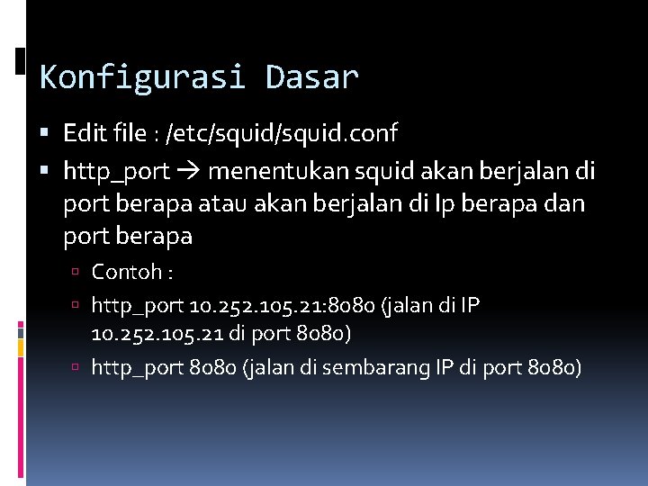 Konfigurasi Dasar Edit file : /etc/squid. conf http_port menentukan squid akan berjalan di port