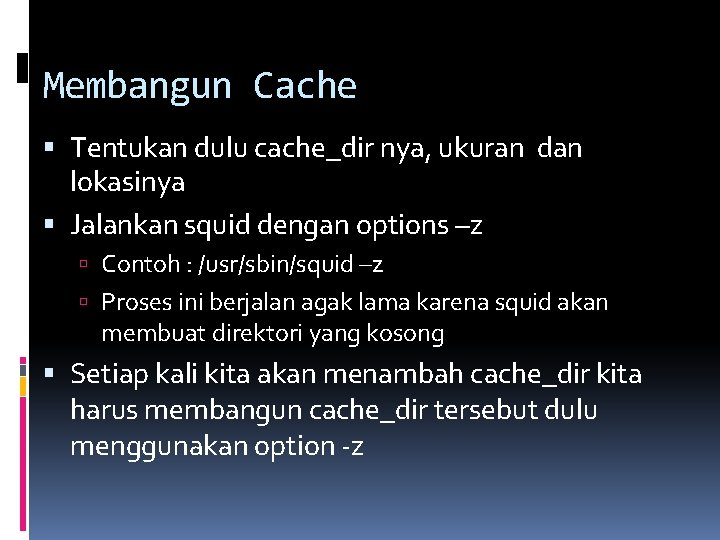 Membangun Cache Tentukan dulu cache_dir nya, ukuran dan lokasinya Jalankan squid dengan options –z