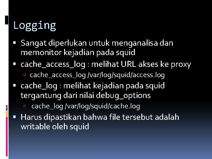 Logging Sangat diperlukan untuk menganalisa dan memonitor kejadian pada squid cache_access_log : melihat URL