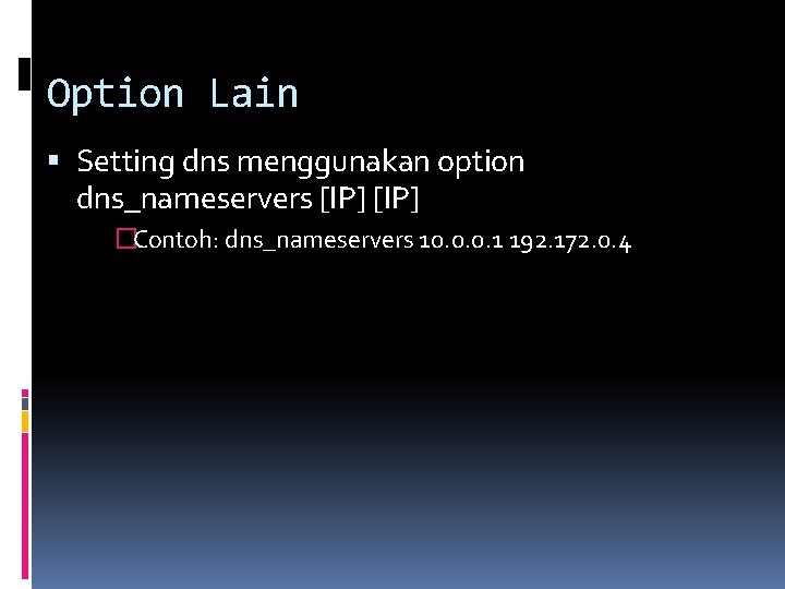 Option Lain Setting dns menggunakan option dns_nameservers [IP] �Contoh: dns_nameservers 10. 0. 0. 1