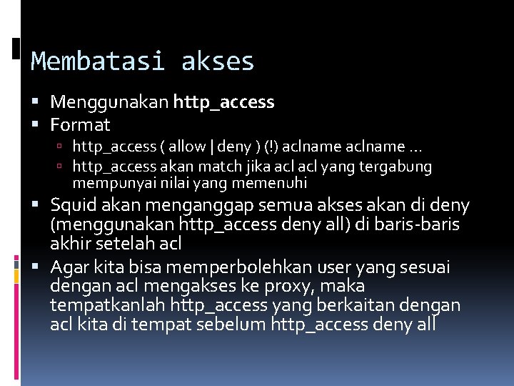 Membatasi akses Menggunakan http_access Format http_access ( allow | deny ) (!) aclname …