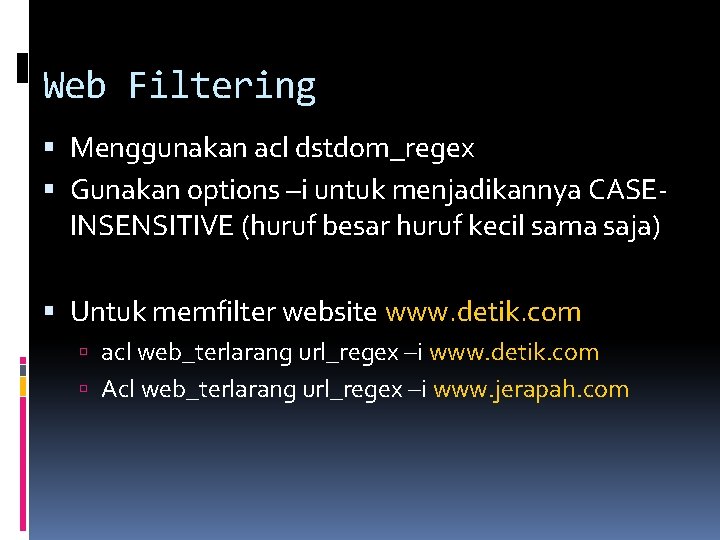 Web Filtering Menggunakan acl dstdom_regex Gunakan options –i untuk menjadikannya CASEINSENSITIVE (huruf besar huruf