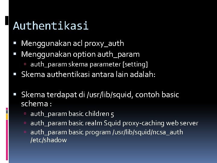 Authentikasi Menggunakan acl proxy_auth Menggunakan option auth_param skema parameter [setting] Skema authentikasi antara lain