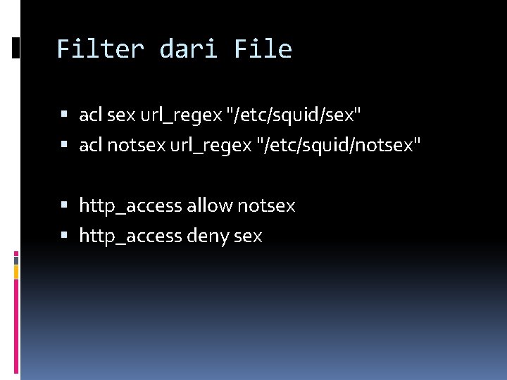 Filter dari File acl sex url_regex "/etc/squid/sex" acl notsex url_regex "/etc/squid/notsex" http_access allow notsex