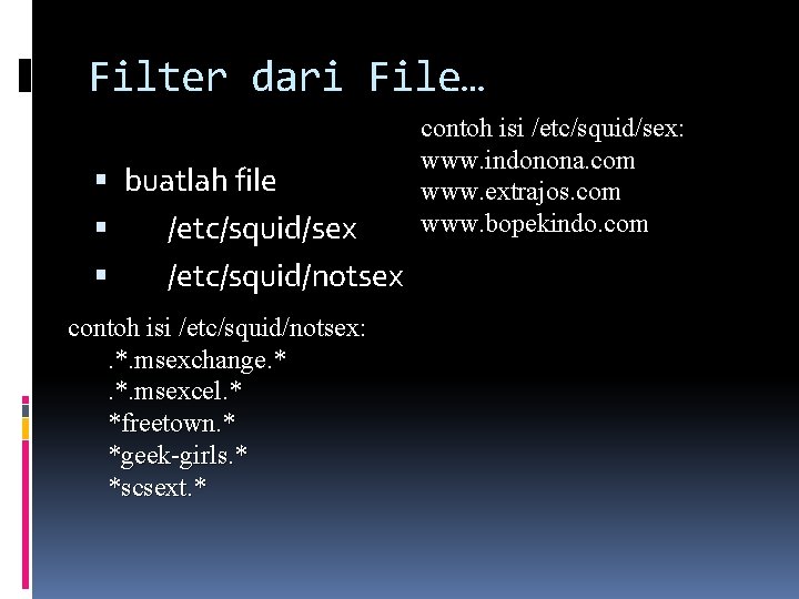 Filter dari File… buatlah file /etc/squid/sex /etc/squid/notsex contoh isi /etc/squid/notsex: . *. msexchange. *.