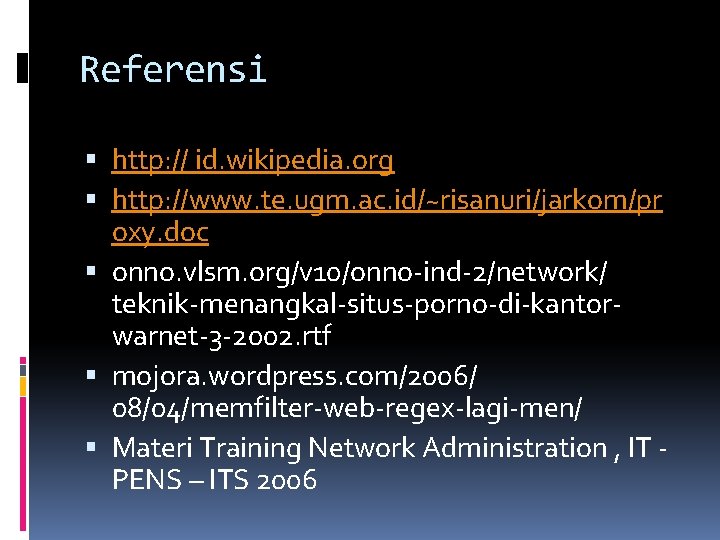 Referensi http: // id. wikipedia. org http: //www. te. ugm. ac. id/~risanuri/jarkom/pr oxy. doc