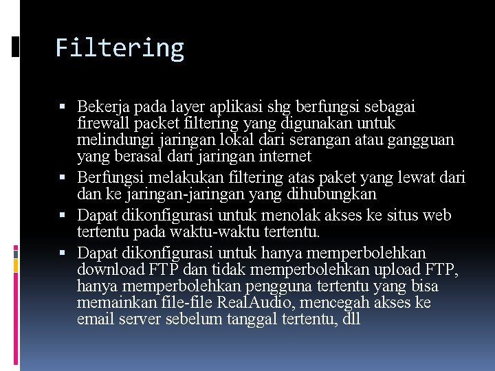 Filtering Bekerja pada layer aplikasi shg berfungsi sebagai firewall packet filtering yang digunakan untuk