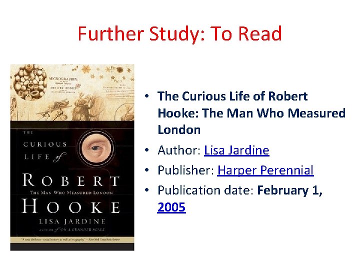 Further Study: To Read • The Curious Life of Robert Hooke: The Man Who