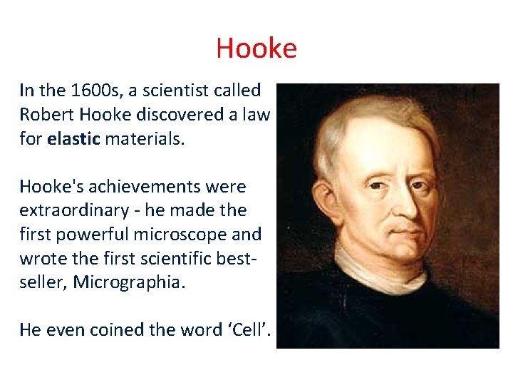 Hooke In the 1600 s, a scientist called Robert Hooke discovered a law for