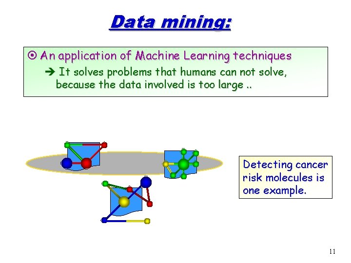Data mining: ¤ An application of Machine Learning techniques è It solves problems that