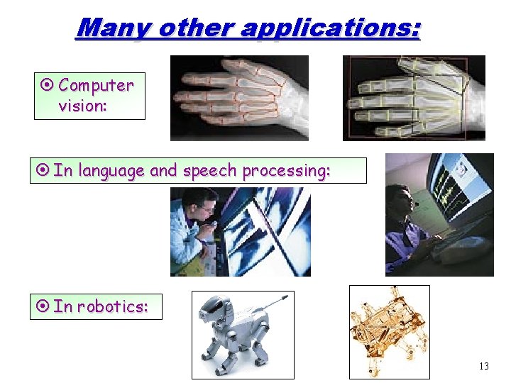 Many other applications: ¤ Computer vision: ¤ In language and speech processing: ¤ In