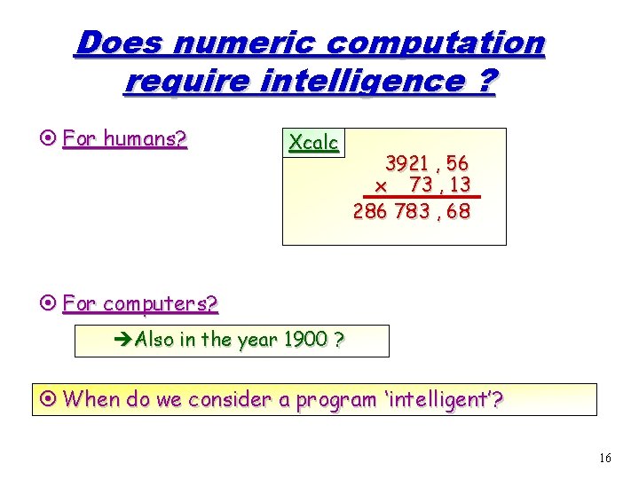 Does numeric computation require intelligence ? ¤ For humans? Xcalc 3921 , 56 x Does numeric computation require intelligence ? ¤ For humans? Xcalc 3921 , 56 x