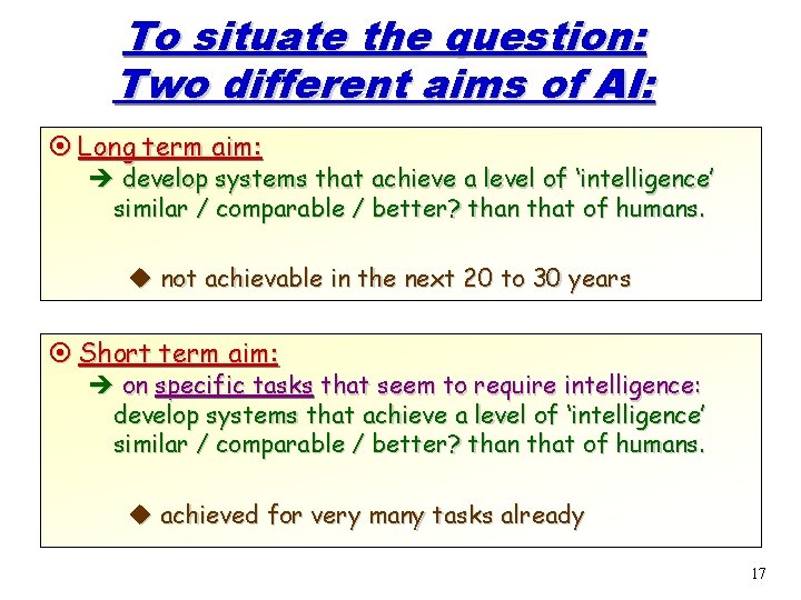 To situate the question: Two different aims of AI: ¤ Long term aim: è