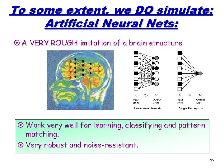 To some extent, we DO simulate: Artificial Neural Nets: ¤ A VERY ROUGH imitation