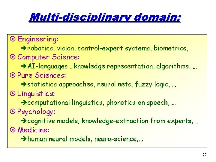 Multi-disciplinary domain: ¤ Engineering: èrobotics, vision, control-expert systems, biometrics, ¤ Computer Science: èAI-languages , Multi-disciplinary domain: ¤ Engineering: èrobotics, vision, control-expert systems, biometrics, ¤ Computer Science: èAI-languages ,