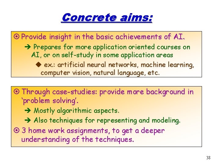 Concrete aims: ¤ Provide insight in the basic achievements of AI. è Prepares for