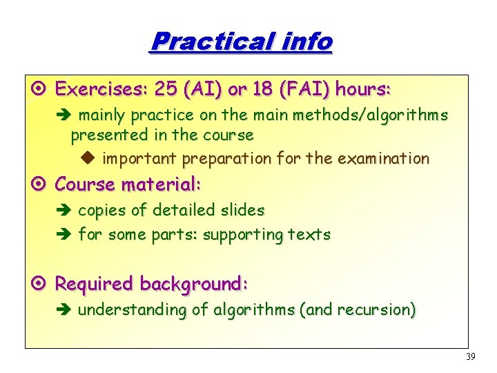 Practical info ¤ Exercises: 25 (AI) or 18 (FAI) hours: è mainly practice on Practical info ¤ Exercises: 25 (AI) or 18 (FAI) hours: è mainly practice on