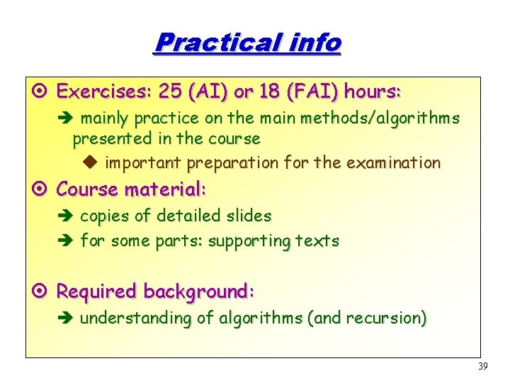 Practical info ¤ Exercises: 25 (AI) or 18 (FAI) hours: è mainly practice on