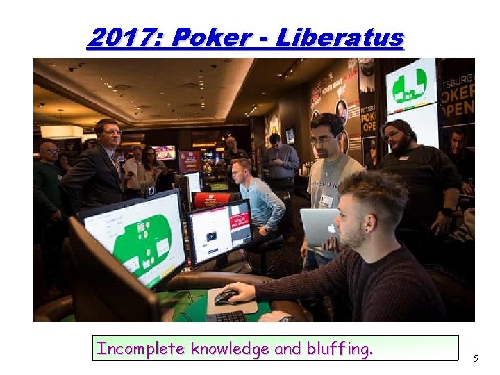 2017: Poker - Liberatus Incomplete knowledge and bluffing. 5 