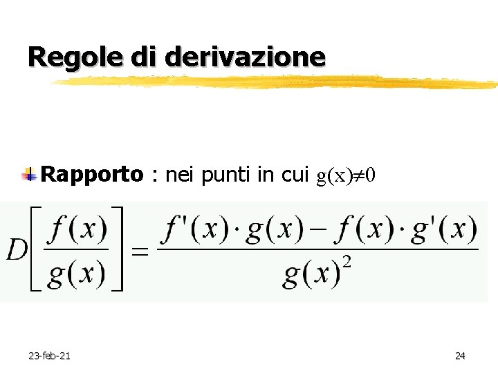 Regole di derivazione Rapporto : nei punti in cui g(x) 0 23 -feb-21 24