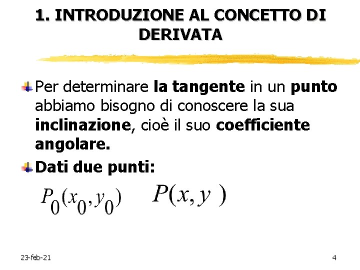 1. INTRODUZIONE AL CONCETTO DI DERIVATA Per determinare la tangente in un punto abbiamo