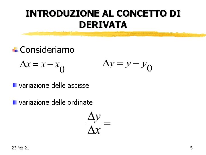 INTRODUZIONE AL CONCETTO DI DERIVATA Consideriamo variazione delle ascisse variazione delle ordinate 23 -feb-21