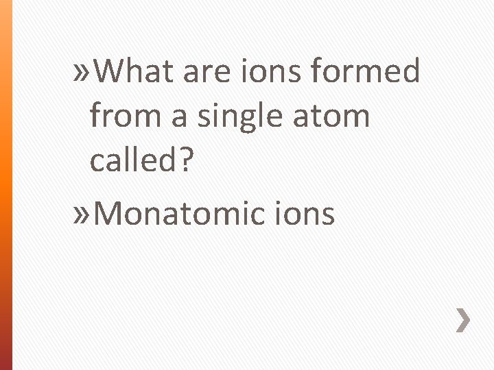 » What are ions formed from a single atom called? » Monatomic ions 