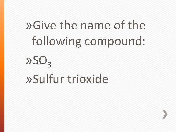 » Give the name of the following compound: » SO 3 » Sulfur trioxide
