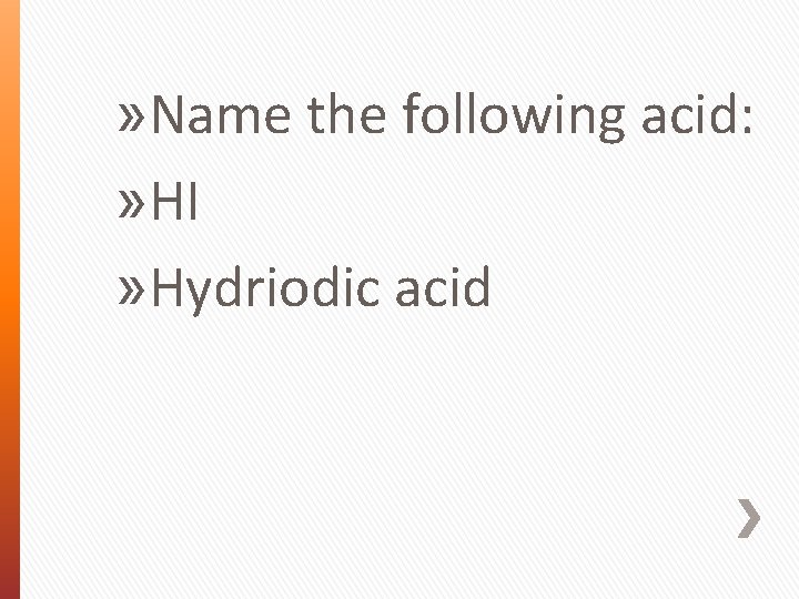» Name the following acid: » HI » Hydriodic acid 