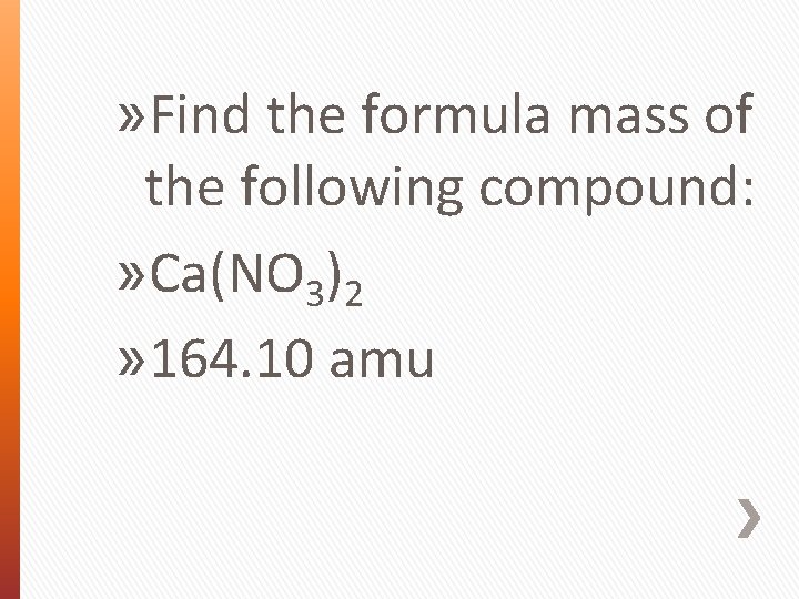 » Find the formula mass of the following compound: » Ca(NO 3)2 » 164.