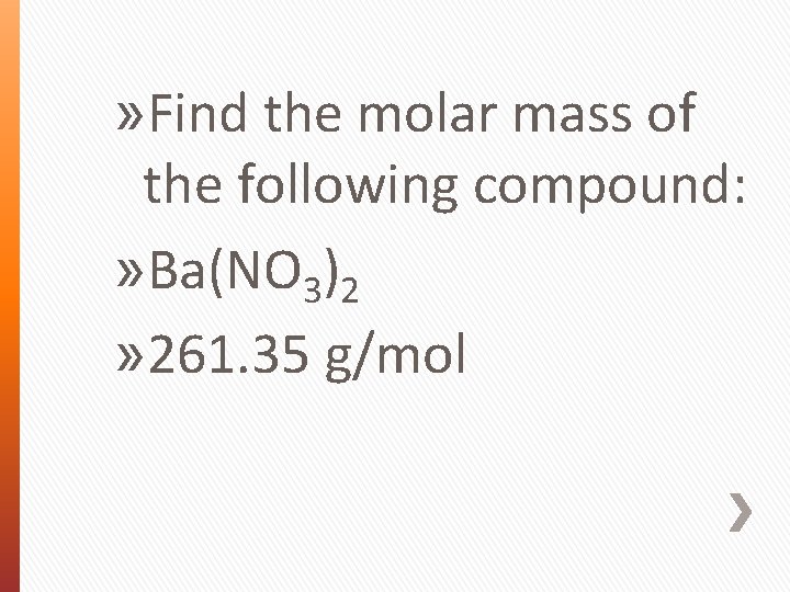 » Find the molar mass of the following compound: » Ba(NO 3)2 » 261.