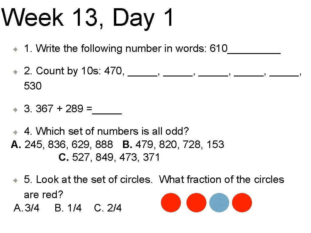 Week 13, Day 1 1. Write the following number in words: 610_____ 2. Count