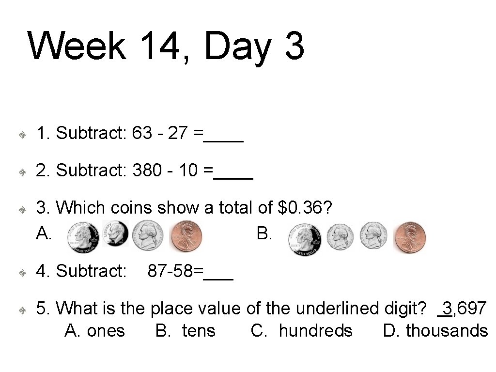 Week 14, Day 3 1. Subtract: 63 - 27 =____ 2. Subtract: 380 -