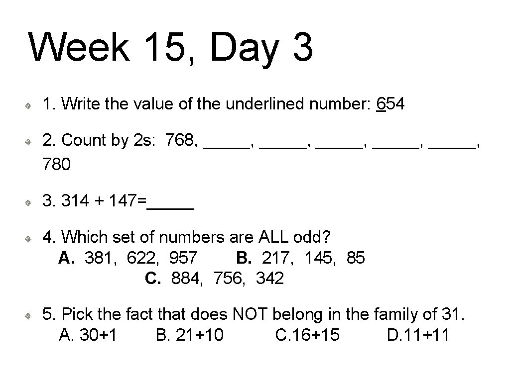 Week 15, Day 3 1. Write the value of the underlined number: 654 2.