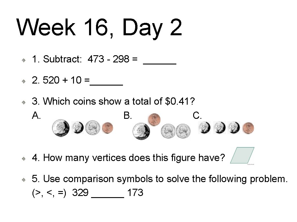 Week 16, Day 2 1. Subtract: 473 - 298 = ______ 2. 520 +
