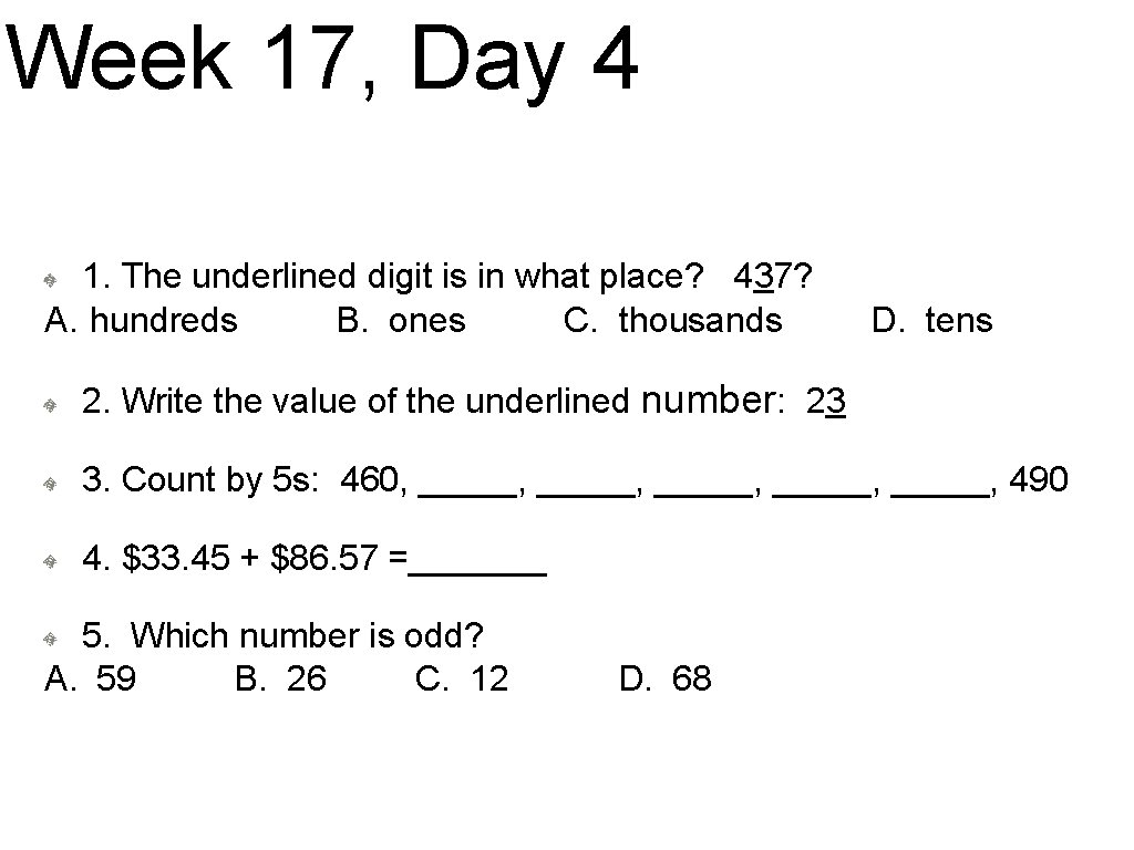 Week 17, Day 4 1. The underlined digit is in what place? 437? A.