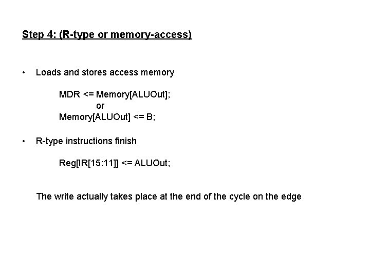 Step 4: (R-type or memory-access) • Loads and stores access memory MDR <= Memory[ALUOut];