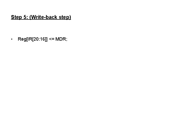 Step 5: (Write-back step) • Reg[IR[20: 16]] <= MDR; 