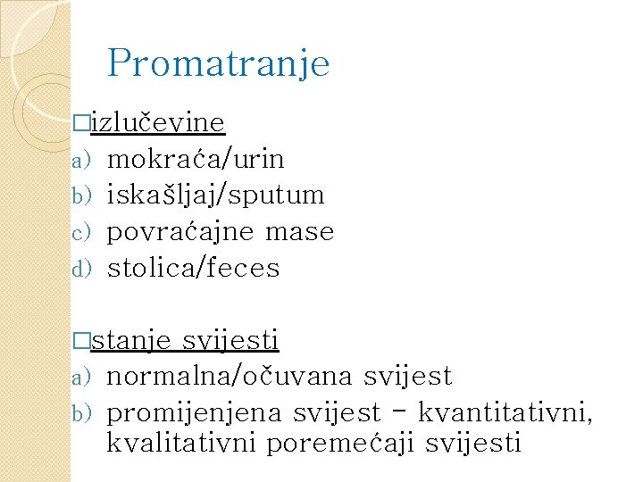 Promatranje �izlučevine mokraća/urin b) iskašljaj/sputum c) povraćajne mase d) stolica/feces a) �stanje svijesti a)