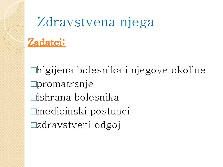 Zdravstvena njega Zadatci: �higijena bolesnika i njegove okoline �promatranje �ishrana bolesnika �medicinski postupci �zdravstveni