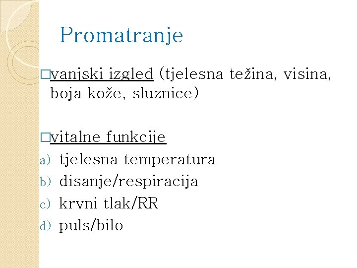 Promatranje �vanjski izgled (tjelesna težina, visina, boja kože, sluznice) �vitalne a) b) c) d)