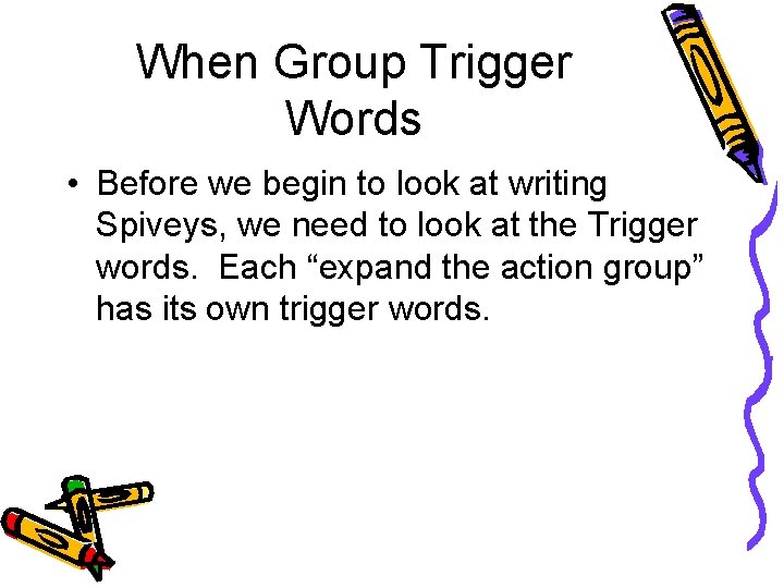 When Group Trigger Words • Before we begin to look at writing Spiveys, we