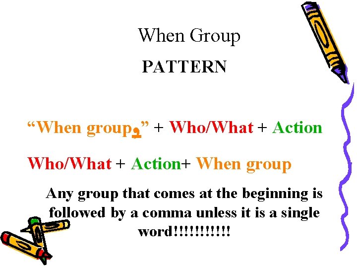 When Group PATTERN , “When group ” + Who/What + Action+ When group Any