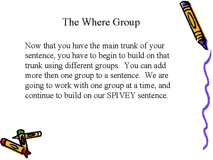 The Where Group Now that you have the main trunk of your sentence, you