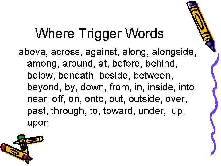 Where Trigger Words above, across, against, alongside, among, around, at, before, behind, below, beneath,