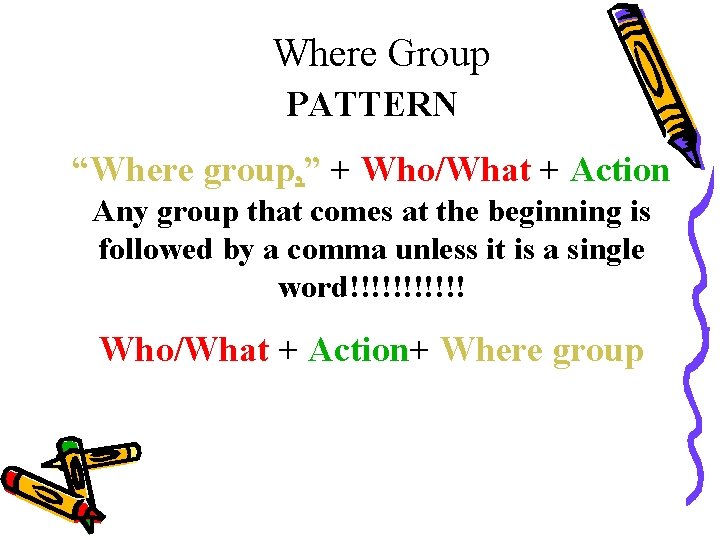 Where Group PATTERN “Where group, ” + Who/What + Action Any group that comes