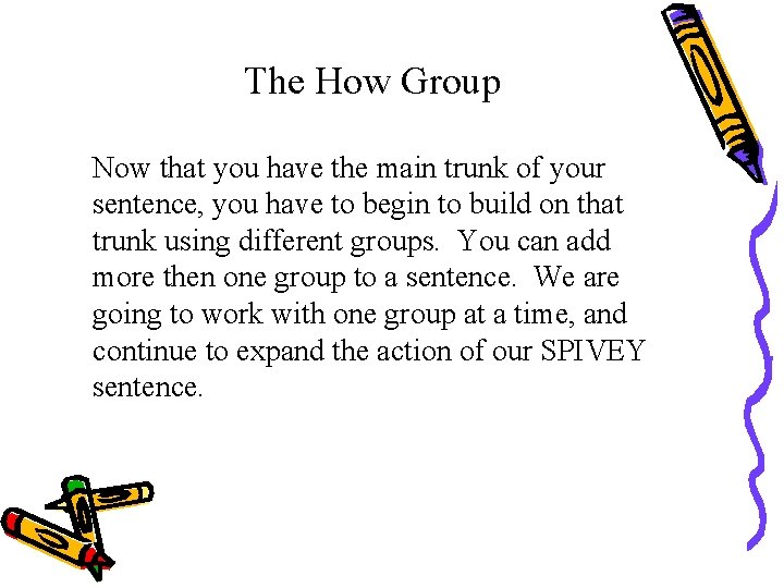 The How Group Now that you have the main trunk of your sentence, you