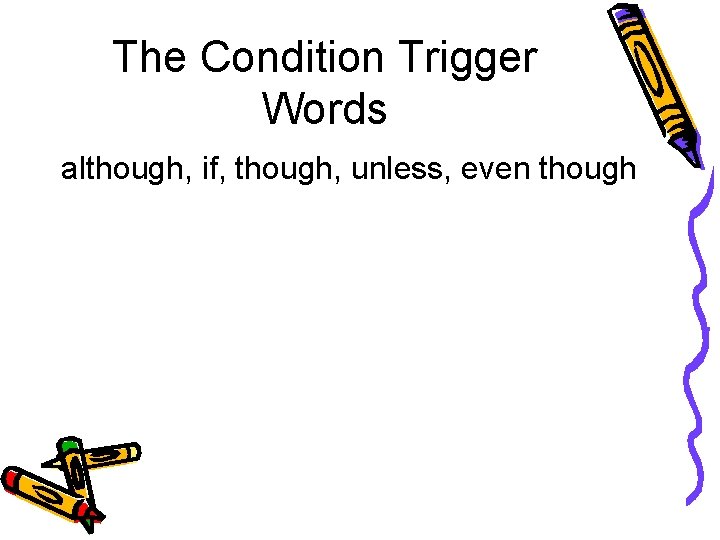 The Condition Trigger Words although, if, though, unless, even though 