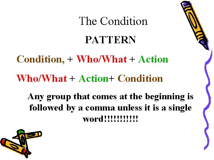 The Condition PATTERN Condition, + Who/What + Action+ Condition Any group that comes at